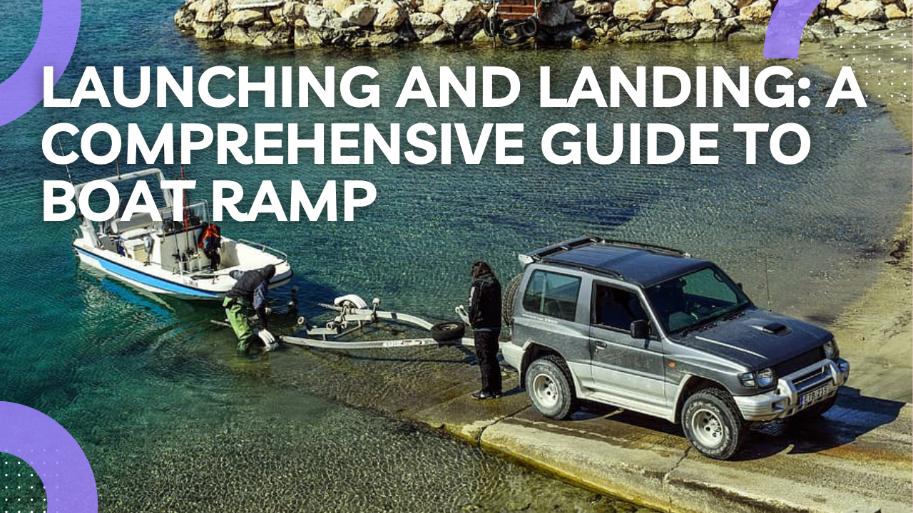Launching and Landing: A Comprehensive Guide to Boat Ramp – Safecastle